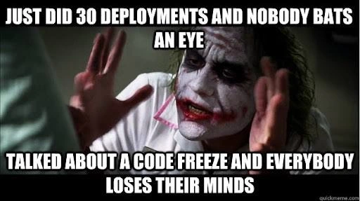 30 Deployments No Reaction But Mention Code Freeze and Everyone Panics