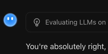 Evaluating LLMs: The Irony of 'You're Absolutely Right' Responses