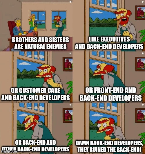Groundskeeper Willie lists every group at odds with backend developers, including themselves
