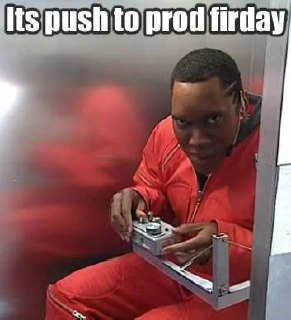 It's Push to Prod Friday: Hand on the Detonator