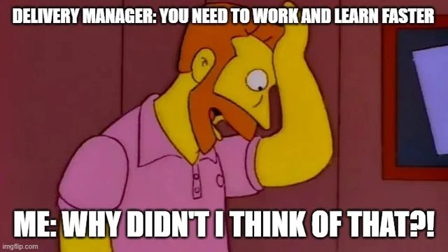 Delivery manager solves everything by telling devs to work and learn faster
