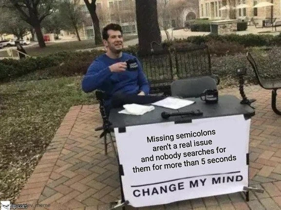 Change My Mind: Missing semicolons never waste developers' time - prove me wrong