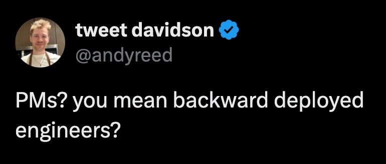 PMs? You Mean Backward Deployed Engineers?