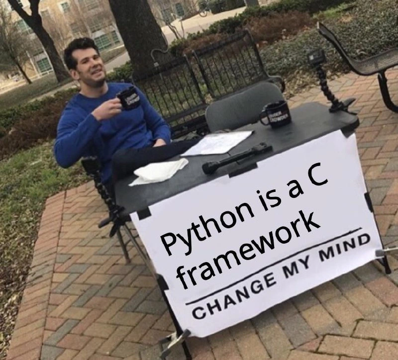 Python is just a C framework. Change my mind