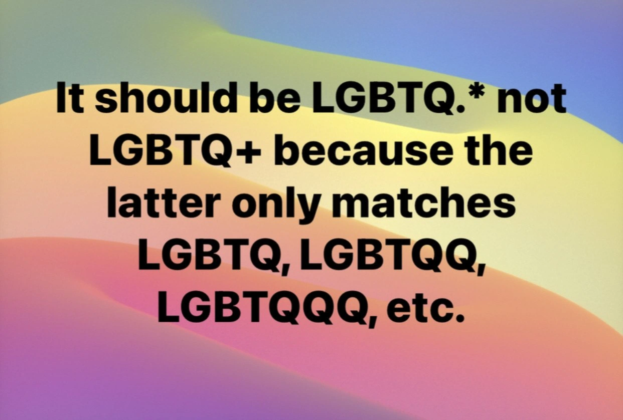 Regex purist corrects LGBTQ+ to LGBTQ.* for true wildcard inclusivity