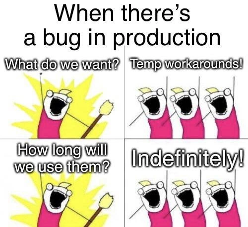 The Eternal Reign of the Temporary Workaround