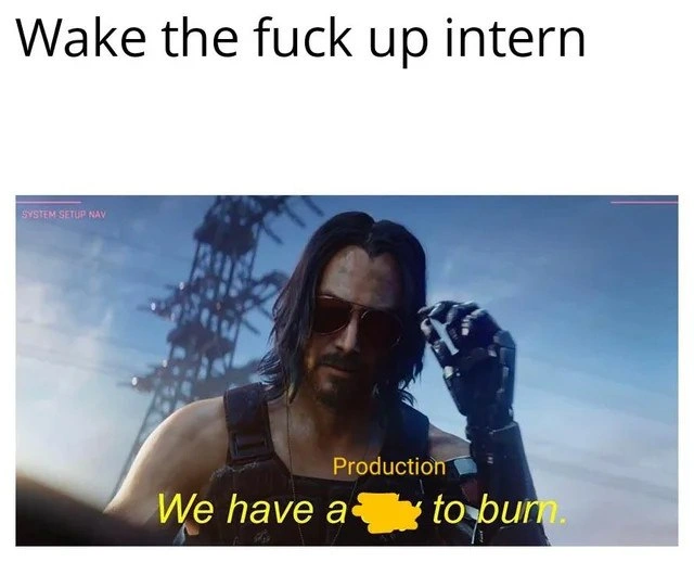 Intern, wake up - production is on fire and needs you now
