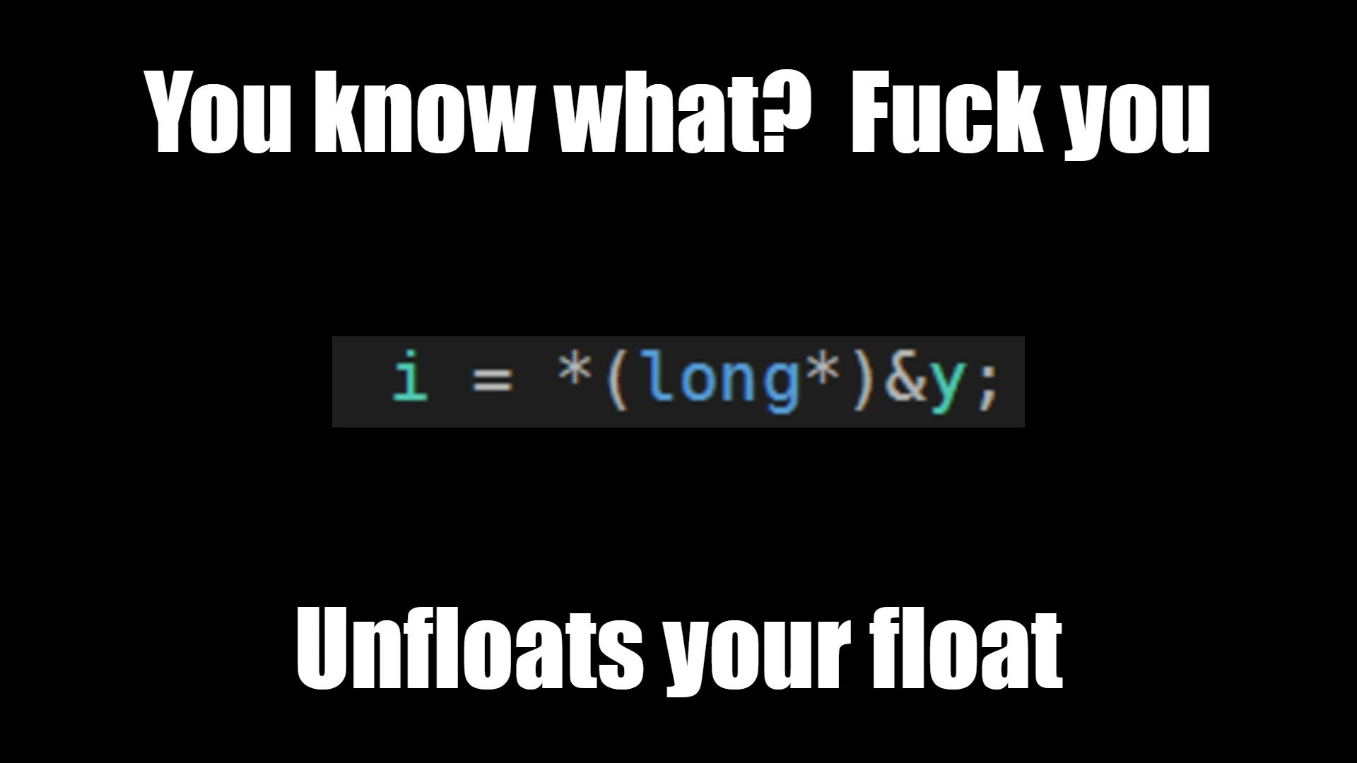 Angry C coder weaponizes pointer cast to brutally unfloat your float
