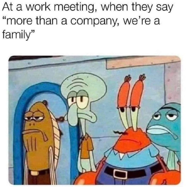 That moment the dev team hears “we’re a family” in an all-hands