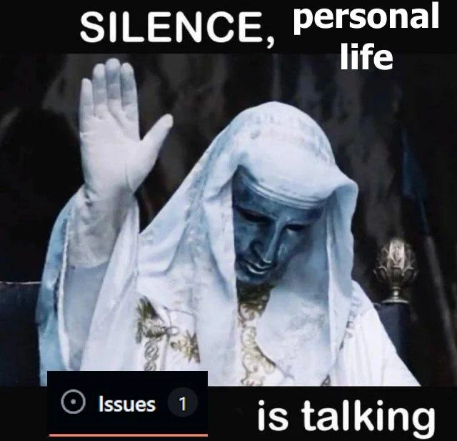 Silence Personal Life, GitHub Issues Are Talking