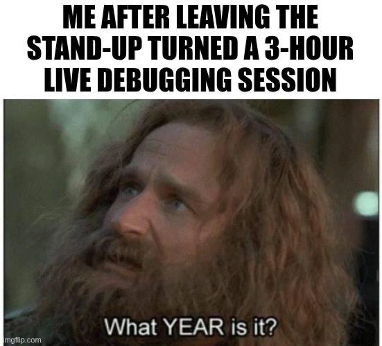 Stand-Up That Turned Into 3-Hour Live Debugging Session What Year Is It