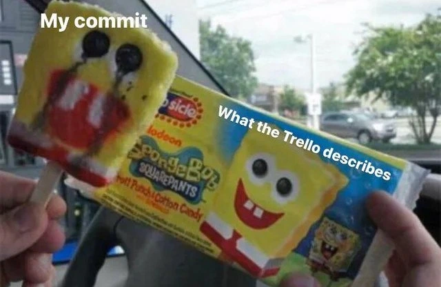 When your commit looks like a melted SpongeBob instead of the Trello spec