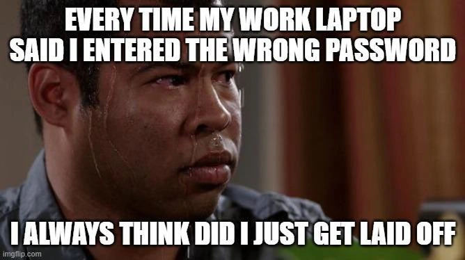 Wrong Password, Instant Layoff Panic