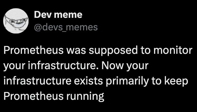 Your Infrastructure Now Exists to Keep Prometheus Running